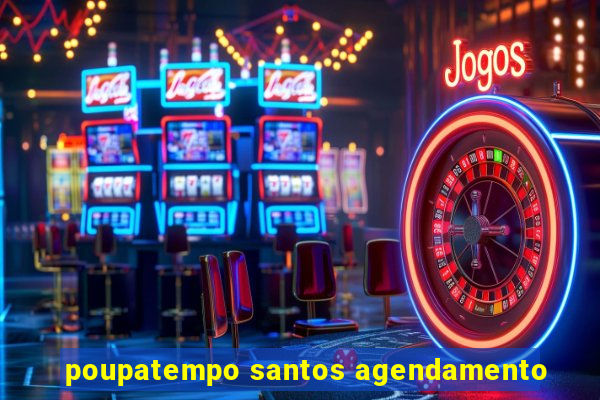 poupatempo santos agendamento